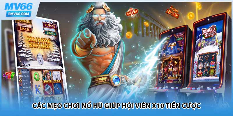 Các mẹo chơi nổ hũ giúp hội viên X10 tiền cược