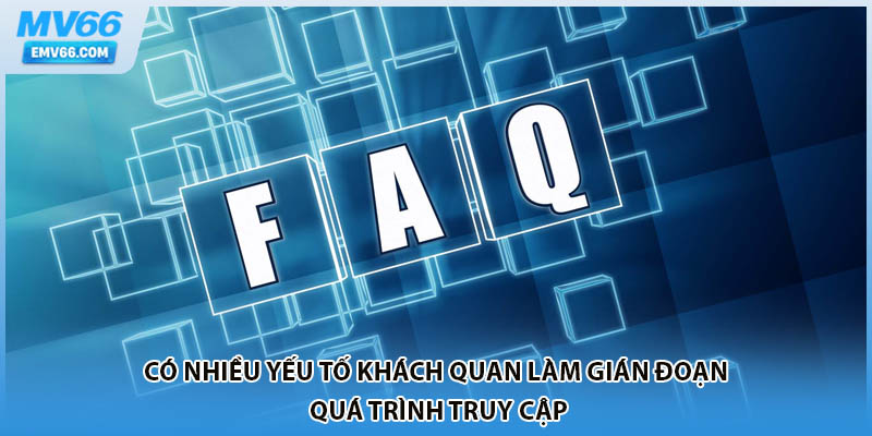Có nhiều yếu tố khách quan làm gián đoạn quá trình truy cập