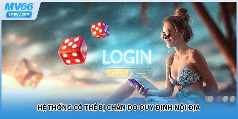 Hệ thống có thể bị chặn do quy định nội địa