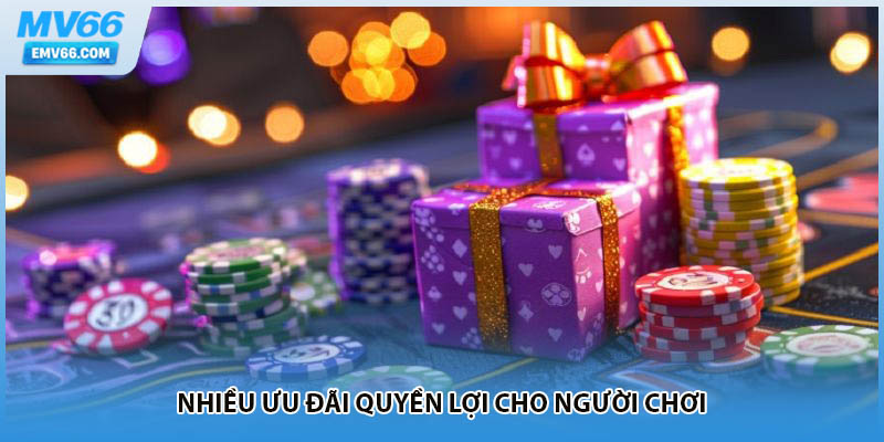 Nhiều ưu đãi quyền lợi cho người chơi