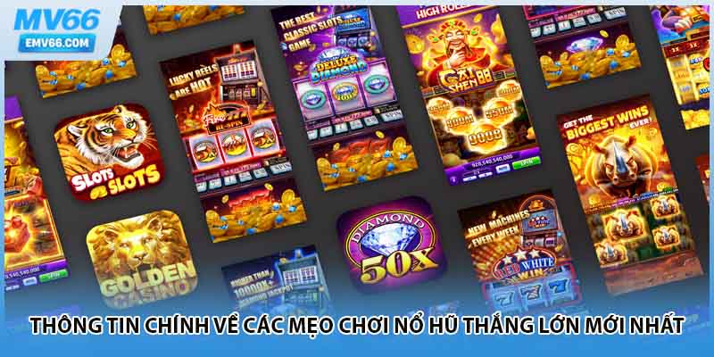 Thông tin chính về các mẹo chơi nổ hũ thắng lớn mới nhất