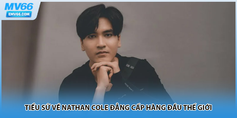 Tiểu sử về nathan cole đẳng cấp hàng đầu thế giới