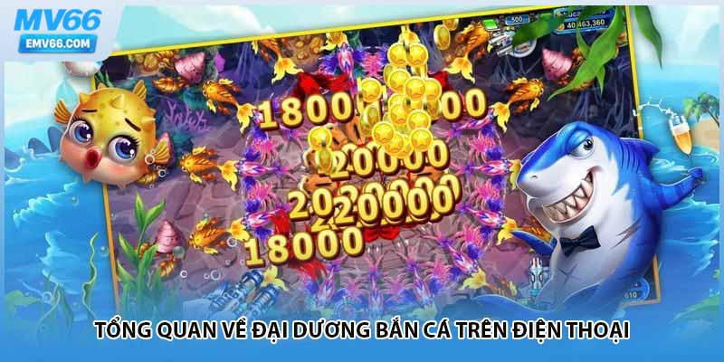 Tổng quan về đại dương bắn cá trên điện thoại