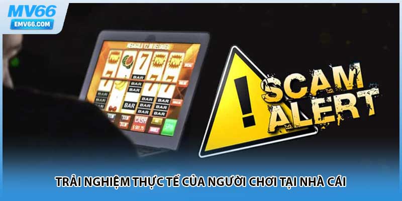 Trải nghiệm thực tế của người chơi tại nhà cái